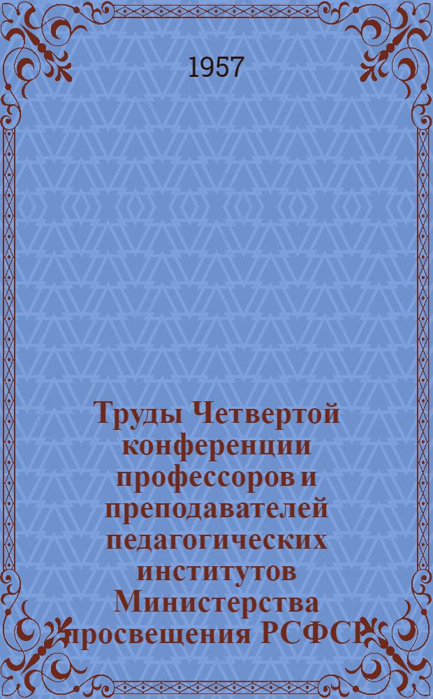 Труды Четвертой конференции профессоров и преподавателей педагогических институтов Министерства просвещения РСФСР : [1-2]. [1]