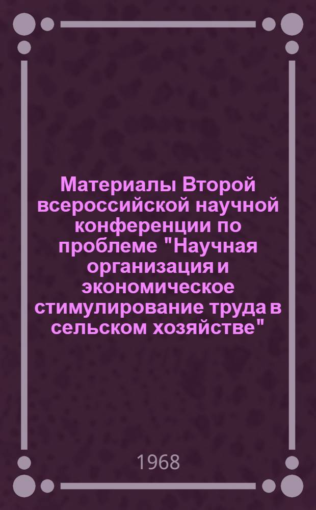 [Материалы Второй всероссийской научной конференции по проблеме "Научная организация и экономическое стимулирование труда в сельском хозяйстве"] : Тезисы докладов и сообщений [1]-. [3] : Секция "Социальные проблемы НОТ"