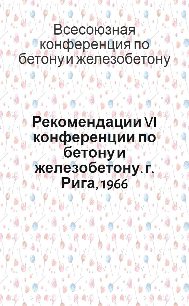 Рекомендации VI конференции по бетону и железобетону. г. Рига, 1966