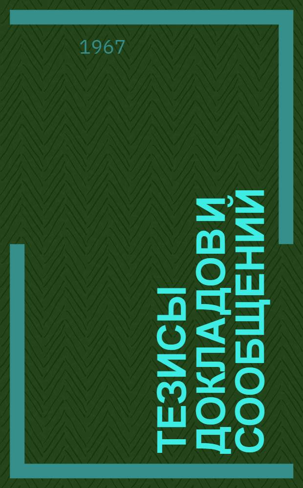 Тезисы докладов и сообщений : [1]-. [19] : Секция научно-технической информации и перевода