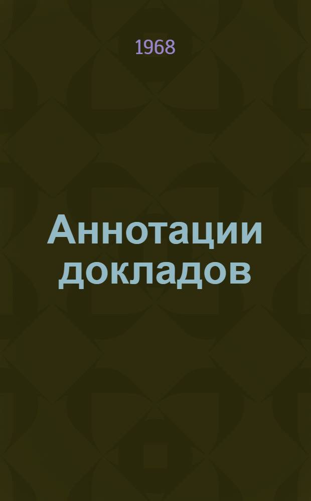 Аннотации докладов : [2]-. [5] : ...секций: телеинформационных систем и телемеханики, электронно-вычислительной техники, теории и техники передачи дискретных сигналов, бионики и инженерной психологии, распространения радиоволн