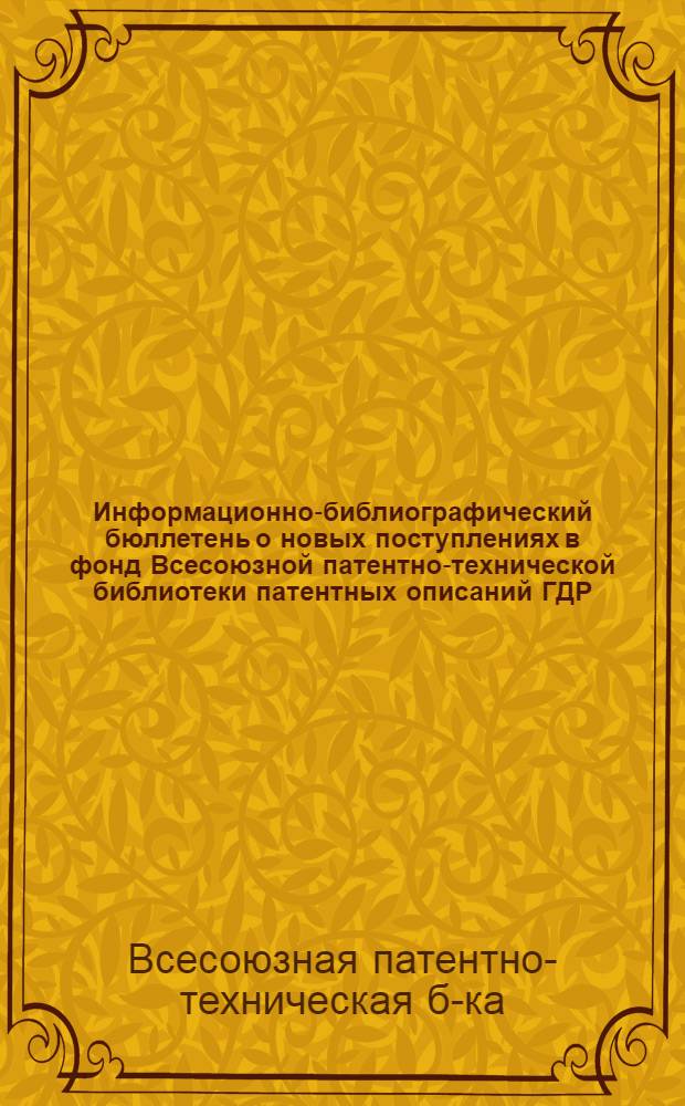 Информационно-библиографический бюллетень о новых поступлениях в фонд Всесоюзной патентно-технической библиотеки патентных описаний ГДР, Австрии, Англии, Франции и США