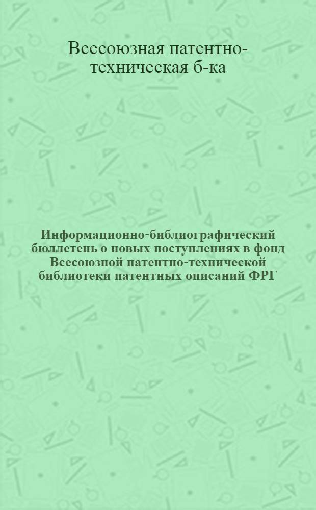 Информационно-библиографический бюллетень о новых поступлениях в фонд Всесоюзной патентно-технической библиотеки патентных описаний ФРГ, Австрии, Англии и США