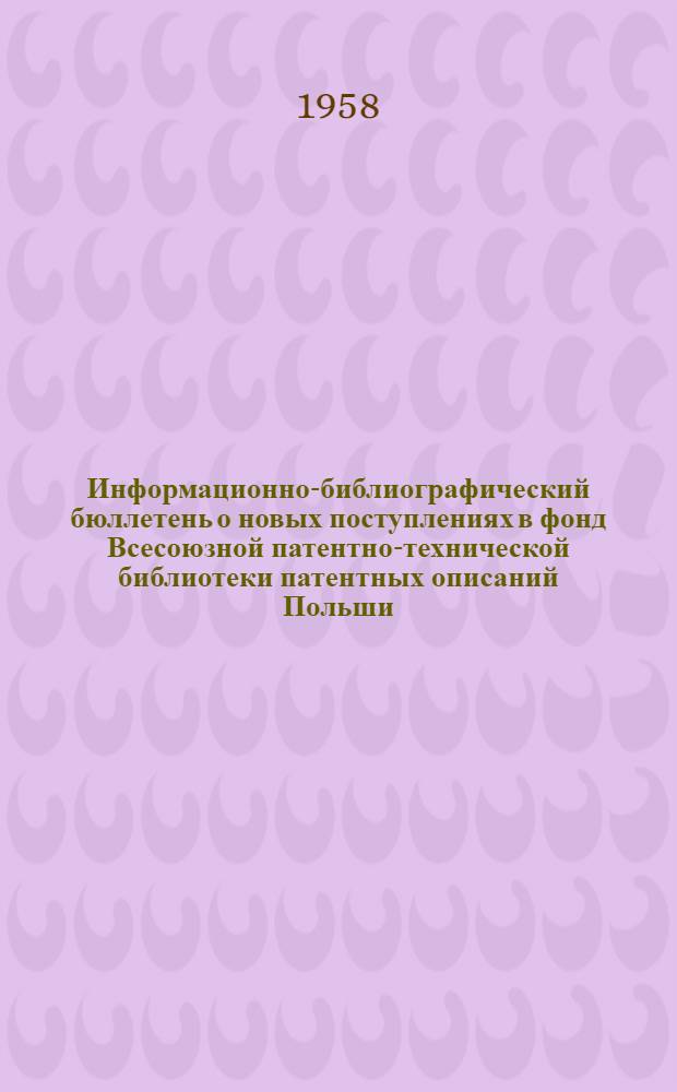 Информационно-библиографический бюллетень о новых поступлениях в фонд Всесоюзной патентно-технической библиотеки патентных описаний Польши, Чехословакии, ФРГ, Швейцарии, Франции, Англии и США