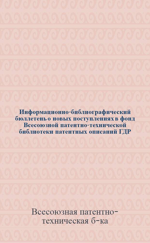 Информационно-библиографический бюллетень о новых поступлениях в фонд Всесоюзной патентно-технической библиотеки патентных описаний ГДР, ФРГ, Австрии, Швейцарии, Японии, Франции, Англии и США
