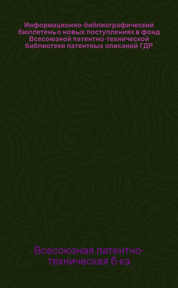 Информационно-библиографический бюллетень о новых поступлениях в фонд Всесоюзной патентно-технической библиотеки патентных описаний ГДР, ФРГ, Австрии, Англии, Швеции, Франции и США