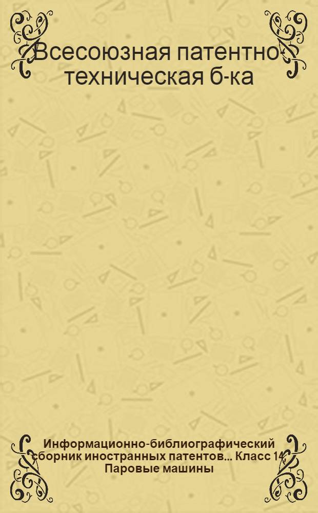 Информационно-библиографический сборник иностранных патентов.... Класс 14, Паровые машины : Вып. 1-