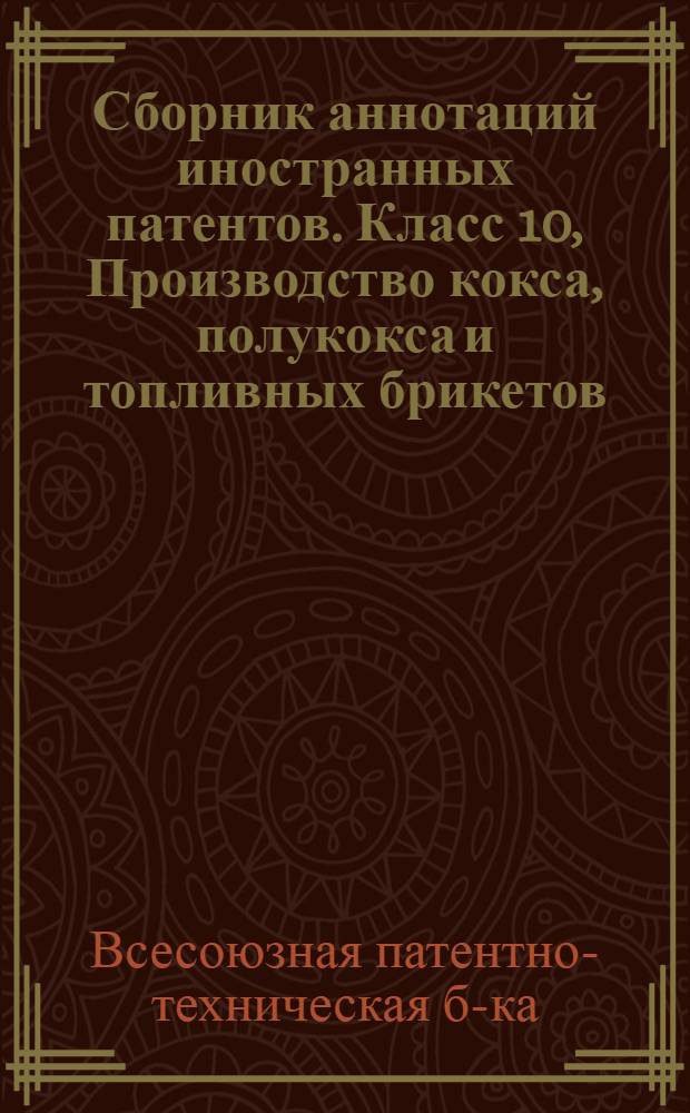 Сборник аннотаций иностранных патентов. Класс 10, Производство кокса, полукокса и топливных брикетов
