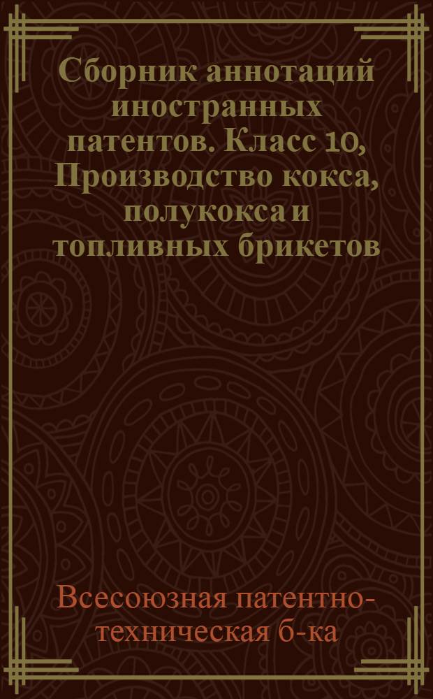 Сборник аннотаций иностранных патентов. Класс 10, Производство кокса, полукокса и топливных брикетов