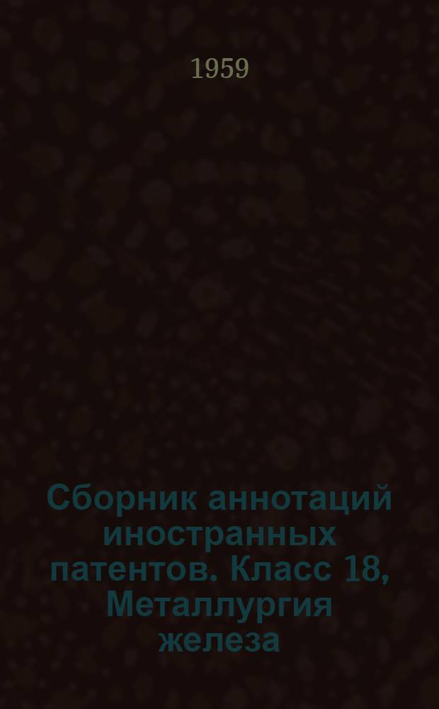 Сборник аннотаций иностранных патентов. Класс 18, Металлургия железа