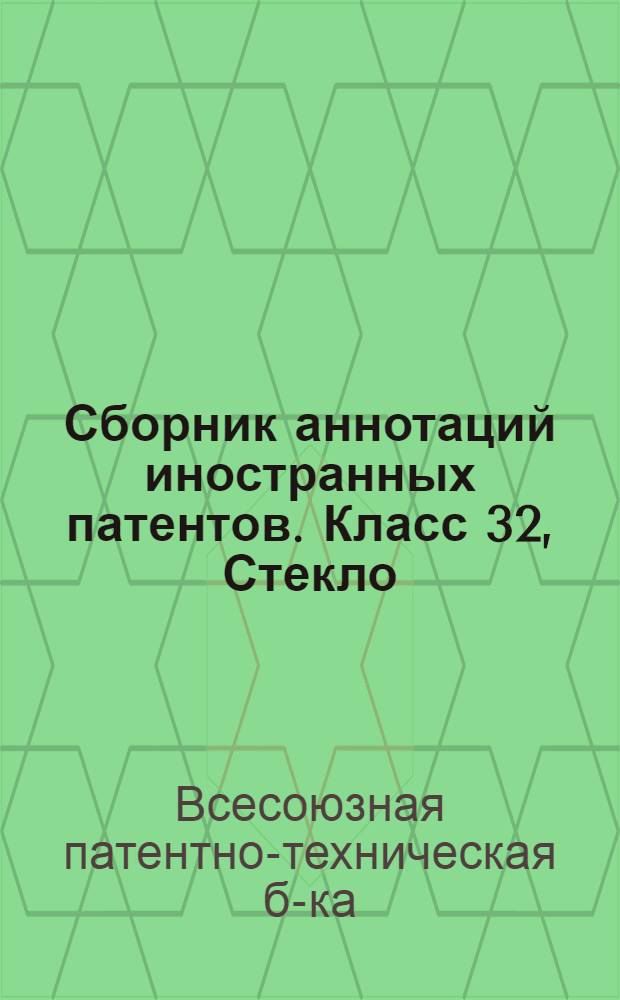 Сборник аннотаций иностранных патентов. Класс 32, Стекло