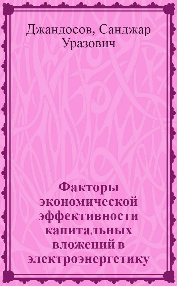 Факторы экономической эффективности капитальных вложений в электроэнергетику : Автореферат дис. на соискание учен. степени канд. экон. наук
