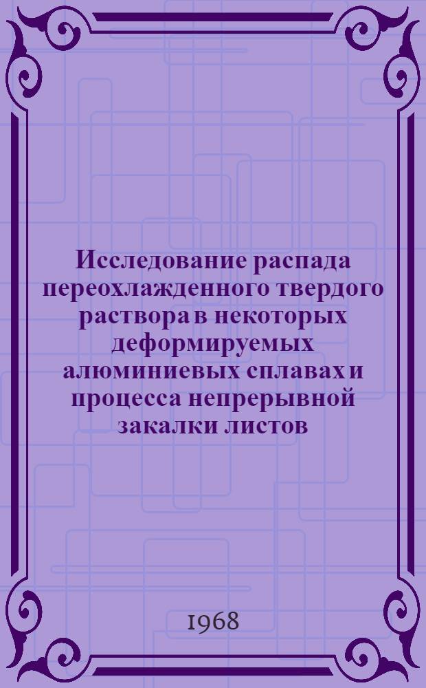 Исследование распада переохлажденного твердого раствора в некоторых деформируемых алюминиевых сплавах и процесса непрерывной закалки листов : Автореферат дис. на соискание учен. степени канд. техн. наук : (320)