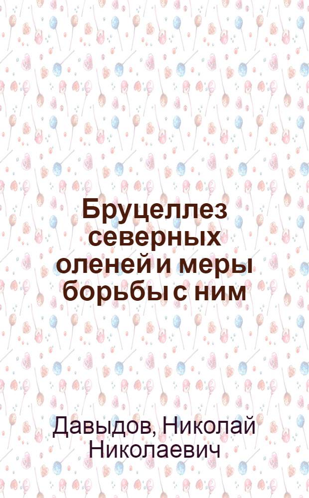 Бруцеллез северных оленей и меры борьбы с ним : Материал к лекции