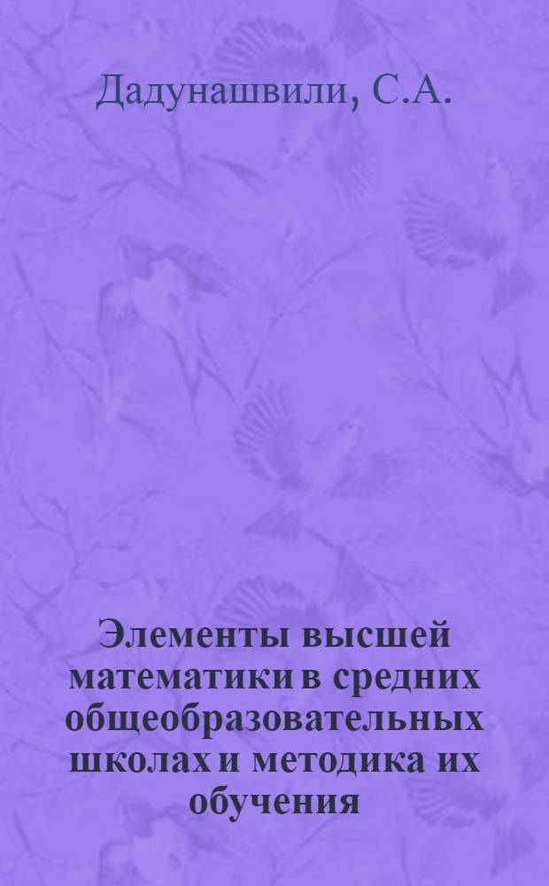Элементы высшей математики в средних общеобразовательных школах и методика их обучения : Автореферат дис. на соискание учен. степени кандидата пед. наук по методике преподавания математики