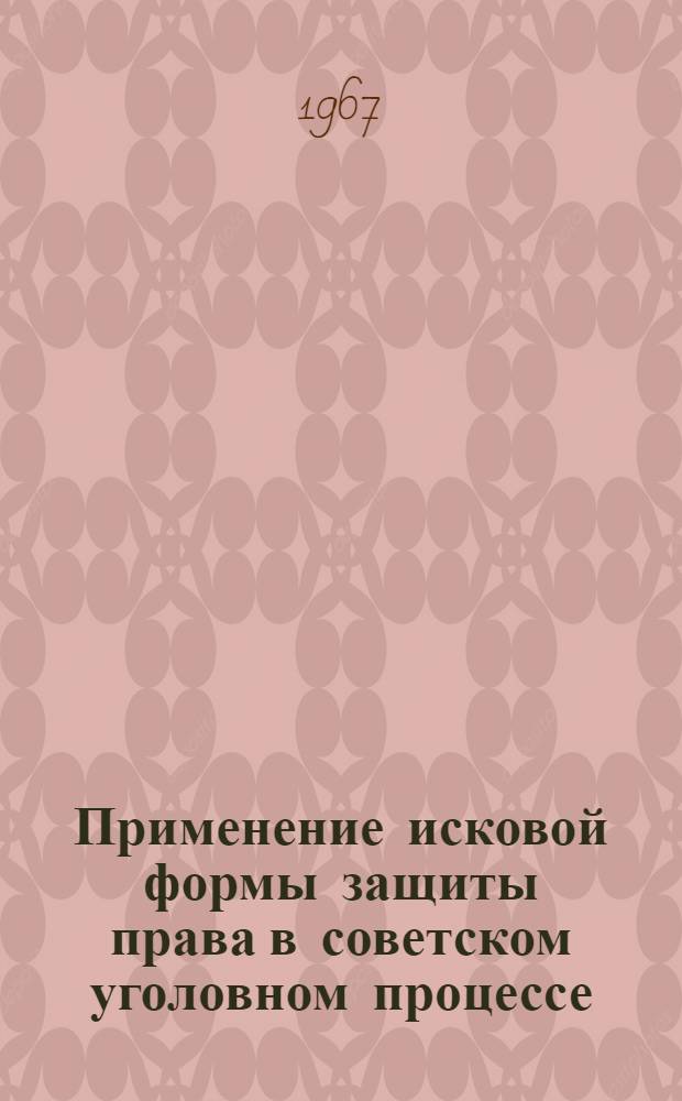 Применение исковой формы защиты права в советском уголовном процессе : Автореферат дис. на соискание учен. степени канд. юрид. наук