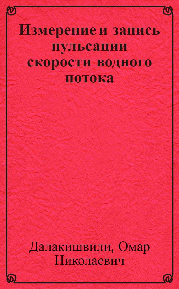 Измерение и запись пульсации скорости водного потока : Автореферат дис., представл. на соискание учен. степени кандидата техн. наук