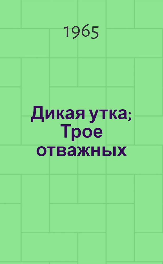 Дикая утка; Трое отважных: Повести: Для сред. школьного возраста / Ил.: М.Ф. Ахунов