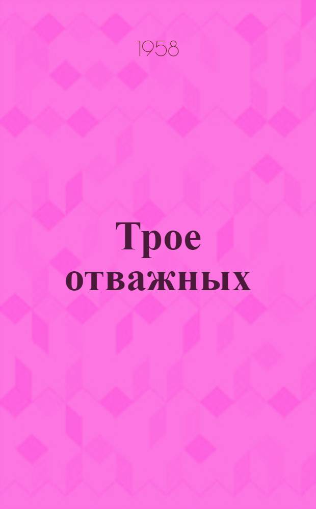 Трое отважных: Повесть; На лесной реке; Танюшин отпуск: Рассказы: Для сред. возраста