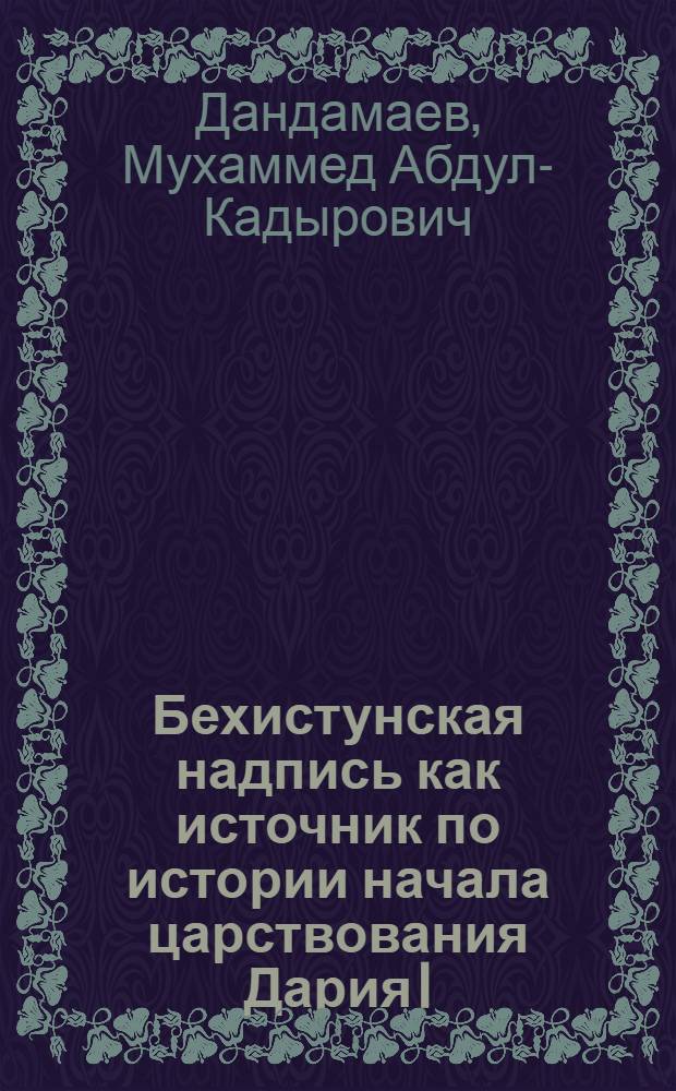 Бехистунская надпись как источник по истории начала царствования Дария I : Автореферат дис. на соискание учен. степени кандидата ист. наук