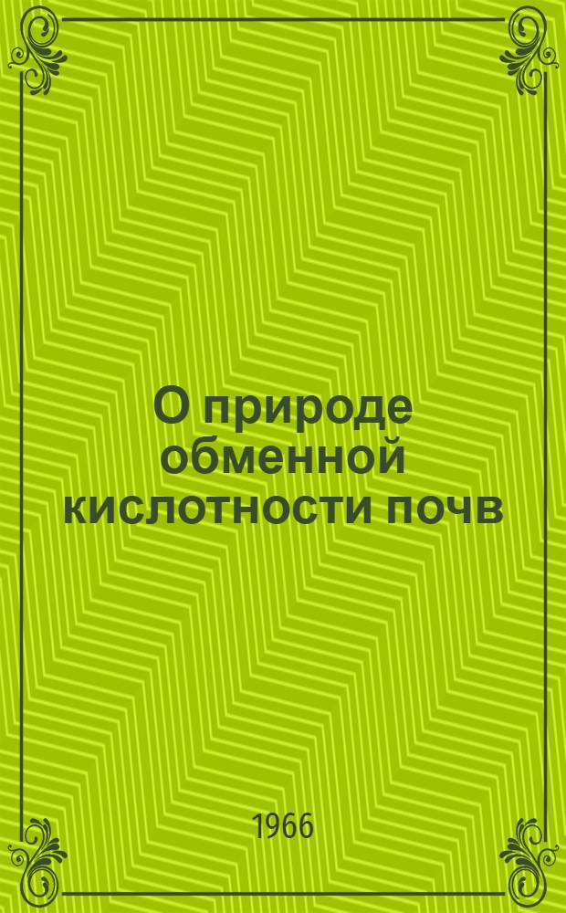 О природе обменной кислотности почв : Автореферат дис. на соискание учен. степени канд. с.-х. наук