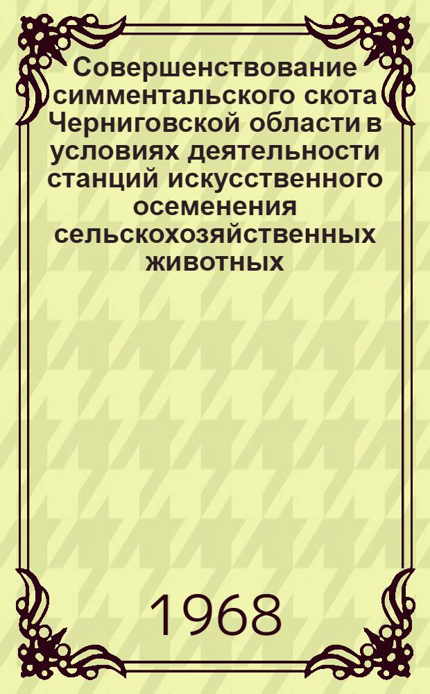 Совершенствование симментальского скота Черниговской области в условиях деятельности станций искусственного осеменения сельскохозяйственных животных : Автореферат дис. на соискание учен. степени канд. с.-х. наук : (550)