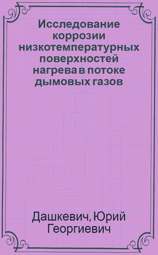 Исследование коррозии низкотемпературных поверхностей нагрева в потоке дымовых газов : Автореферат дис. на соискание учен. степени кандидата техн. наук