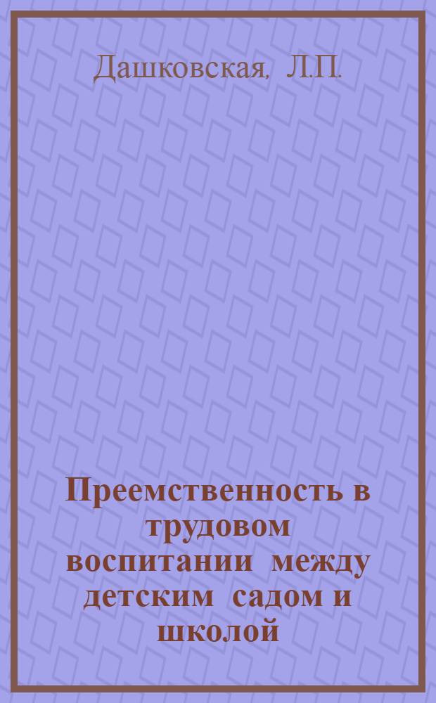 Преемственность в трудовом воспитании между детским садом и школой : (730 : Теория педагогики) : Автореферат дис. на соискание учен. степени канд. пед. наук