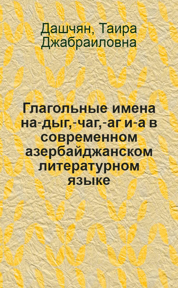 Глагольные имена на-дыг, -ачаг, -маг и -ма в современном азербайджанском литературном языке : Автореферат дис. на соискание учен. степени кандидата филол. наук