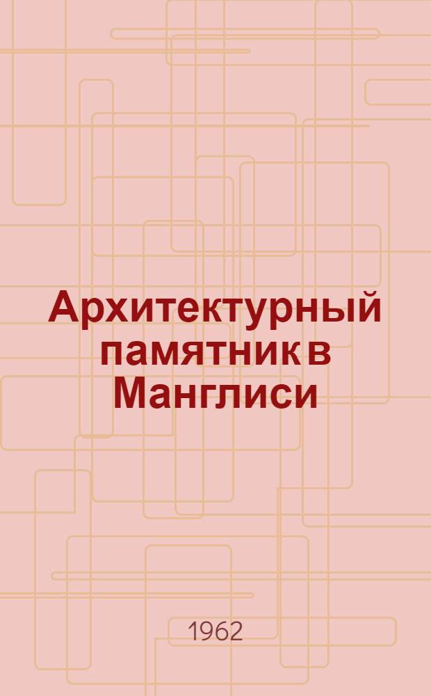 Архитектурный памятник в Манглиси : Автореферат дис. на соискание ученой степени кандидата искусствоведения