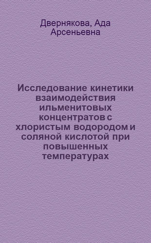 Исследование кинетики взаимодействия ильменитовых концентратов с хлористым водородом и соляной кислотой при повышенных температурах : Автореферат дис. на соискание учен. степени канд. техн. наук : (340)