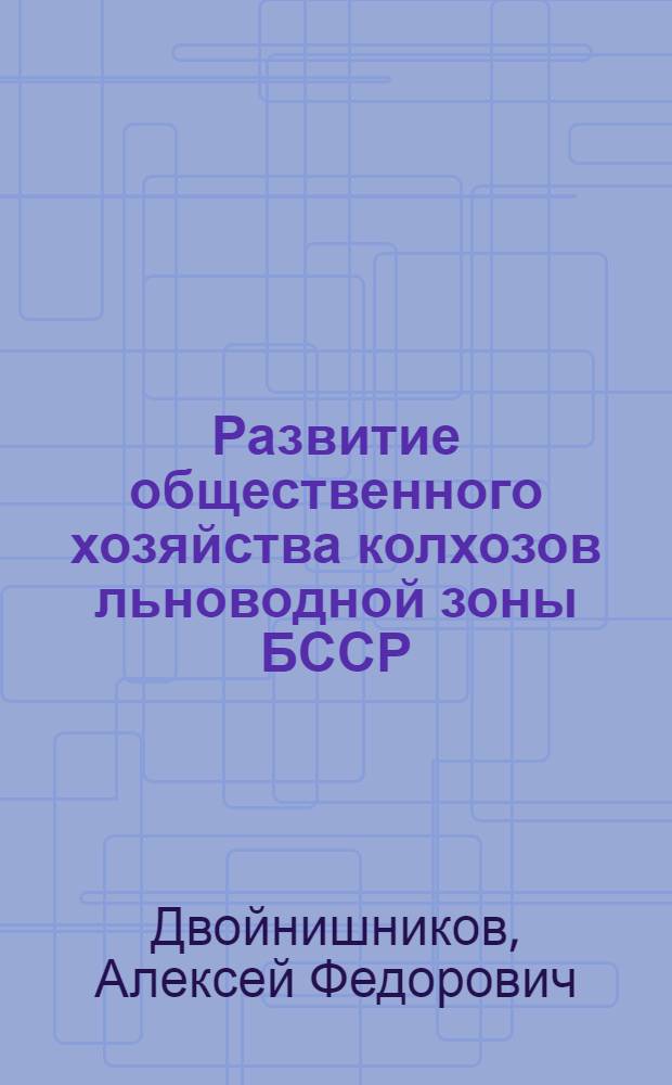Развитие общественного хозяйства колхозов льноводной зоны БССР : (На примере колхозов Горецкого района Могилевской обл.) : Автореферат дис. на соискание учен. степени кандидата экон. наук