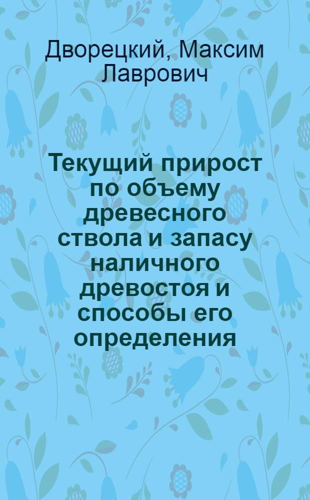 Текущий прирост по объему древесного ствола и запасу наличного древостоя и способы его определения : Автореферат дис. на соискание учен. степени доктора с.-х. наук