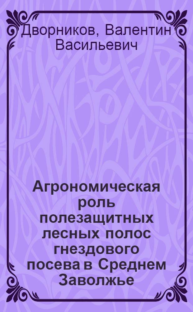 Агрономическая роль полезащитных лесных полос гнездового посева в Среднем Заволжье : Автореферат дис. на соискание ученой степени кандидата сельскохозяйственных наук