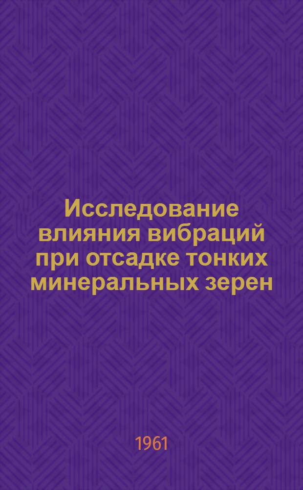 Исследование влияния вибраций при отсадке тонких минеральных зерен : Автореферат дис., представл. на соискание учен. степени кандидата техн. наук