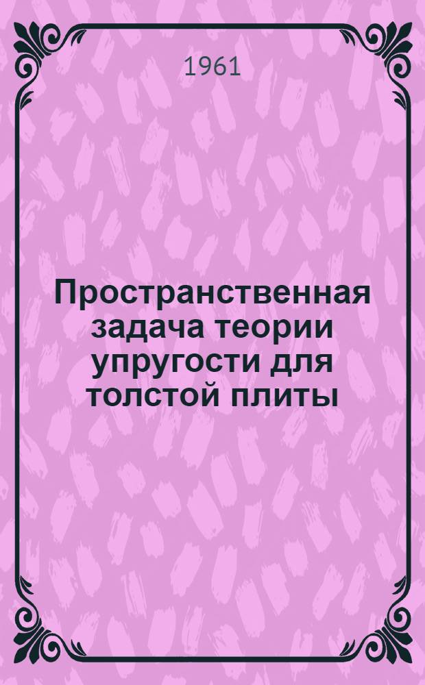 Пространственная задача теории упругости для толстой плиты : Автореферат дис. на соискание учен. степени кандидата техн. наук