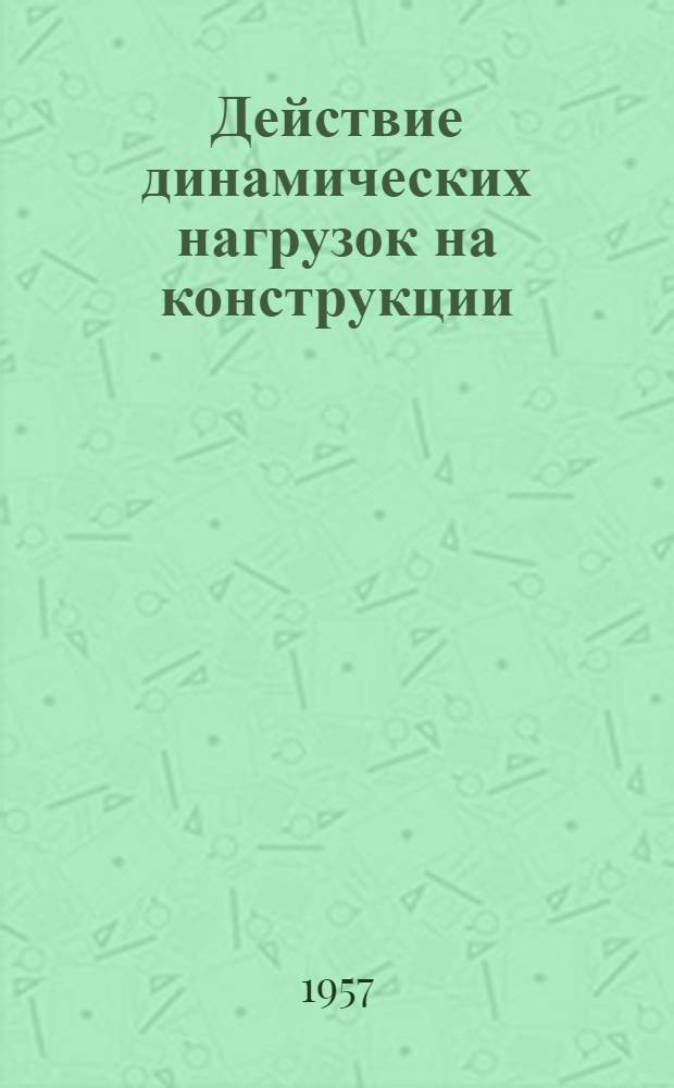 Действие динамических нагрузок на конструкции : Сборник статей