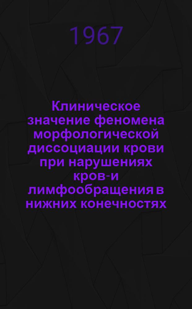 Клиническое значение феномена морфологической диссоциации крови при нарушениях крово- и лимфообращения в нижних конечностях : (Клинико-лабораторные исследования) : Автореферат дис. на соискание учен. степени канд. мед. наук