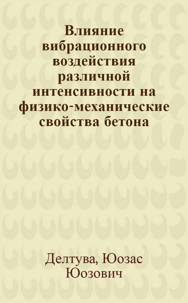 Влияние вибрационного воздействия различной интенсивности на физико-механические свойства бетона : Автореферат дис. на соискание ученой степени кандидата технических наук