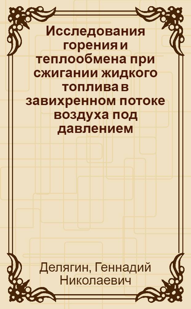 Исследования горения и теплообмена при сжигании жидкого топлива в завихренном потоке воздуха под давлением : Автореферат дис. на соискание ученой степени кандидата технических наук