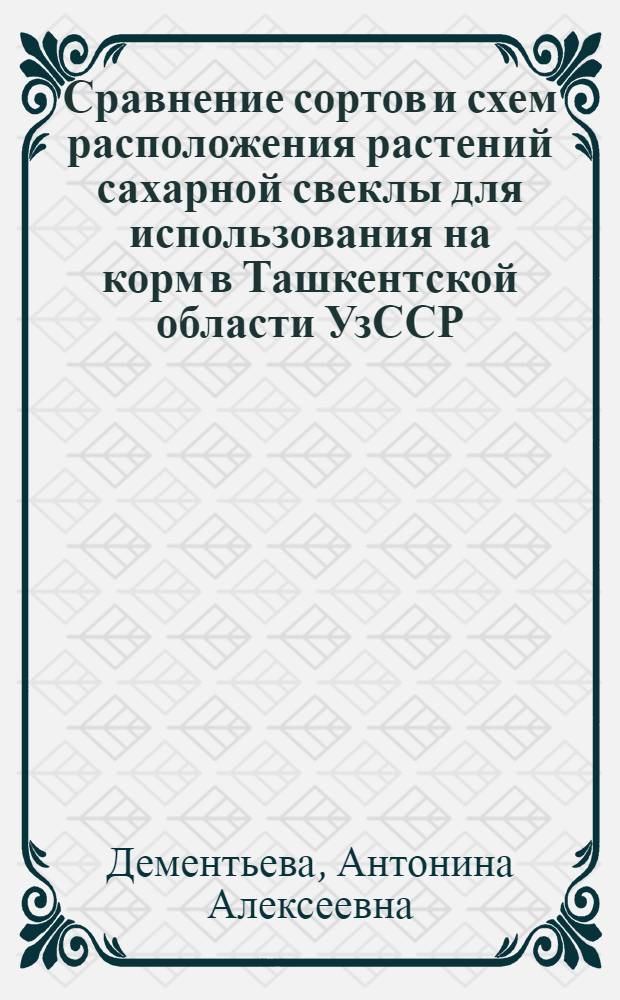 Сравнение сортов и схем расположения растений сахарной свеклы для использования на корм в Ташкентской области УзССР : Автореферат дис. на соискание ученой степени канд. с.-х. наук : (538)