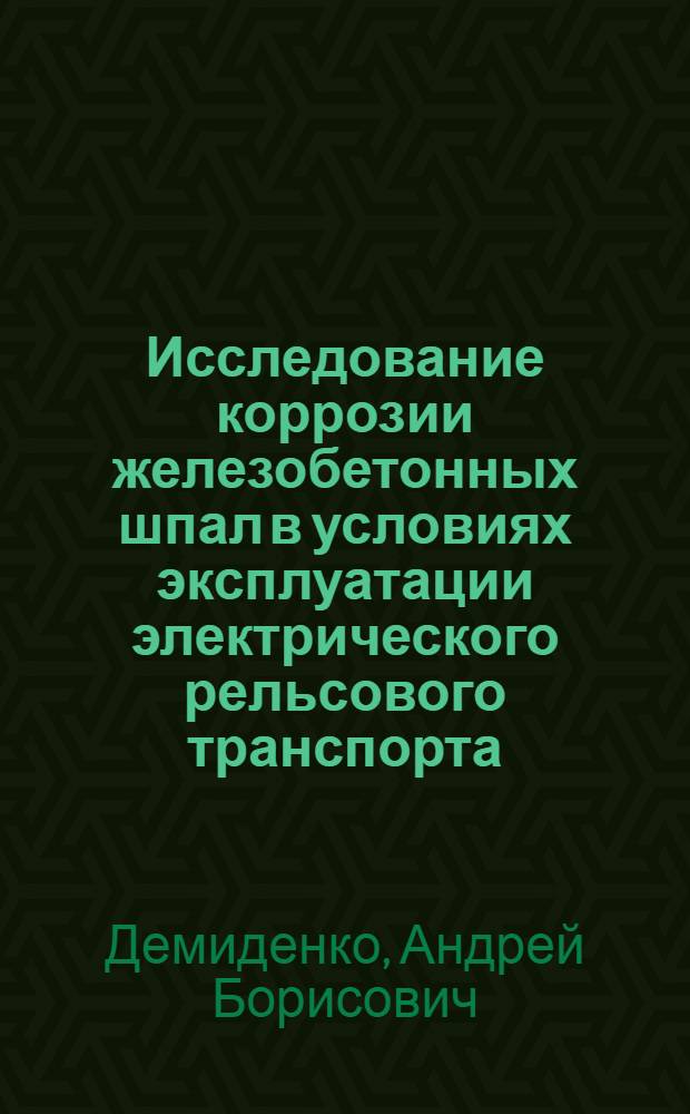 Исследование коррозии железобетонных шпал в условиях эксплуатации электрического рельсового транспорта : Автореферат дис. на соискание учен. степени кандидата техн. наук