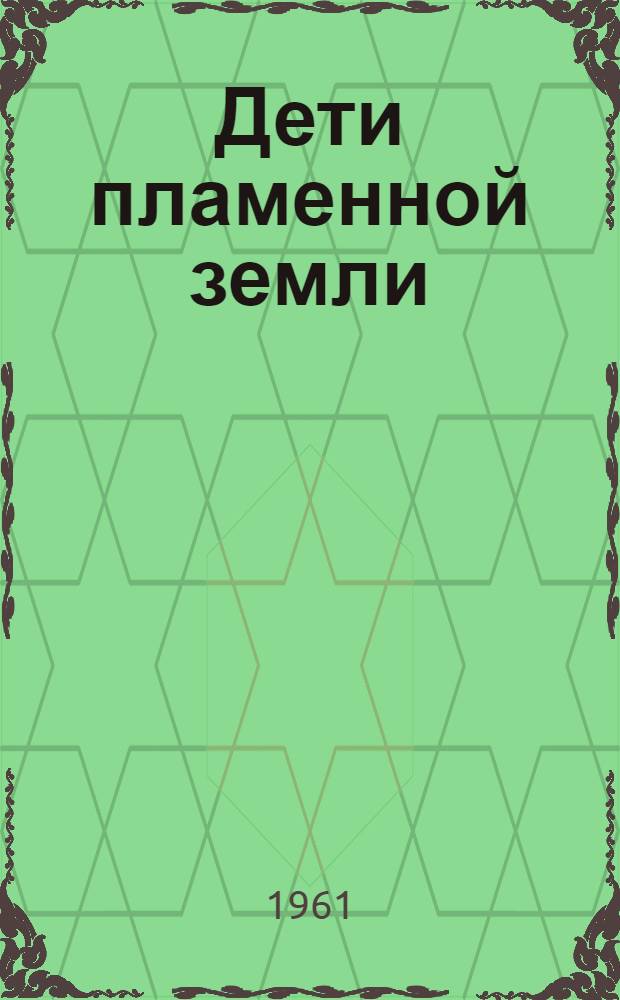 Дети пламенной земли : Очерк в стихах