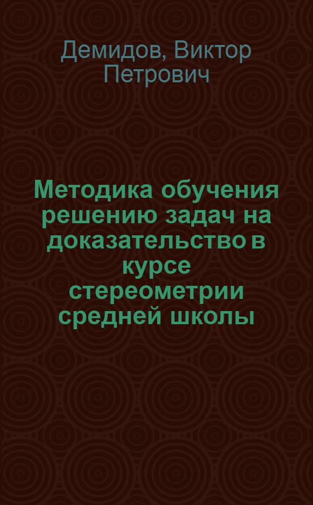 Методика обучения решению задач на доказательство в курсе стереометрии средней школы : Автореферат дис. на соискание ученой степени кандидата педагогических наук (по методике математики)