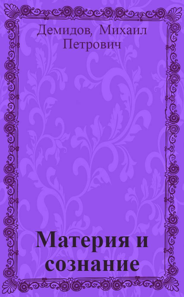 Материя и сознание : Лекция, прочит. в Воен.-полит. акад