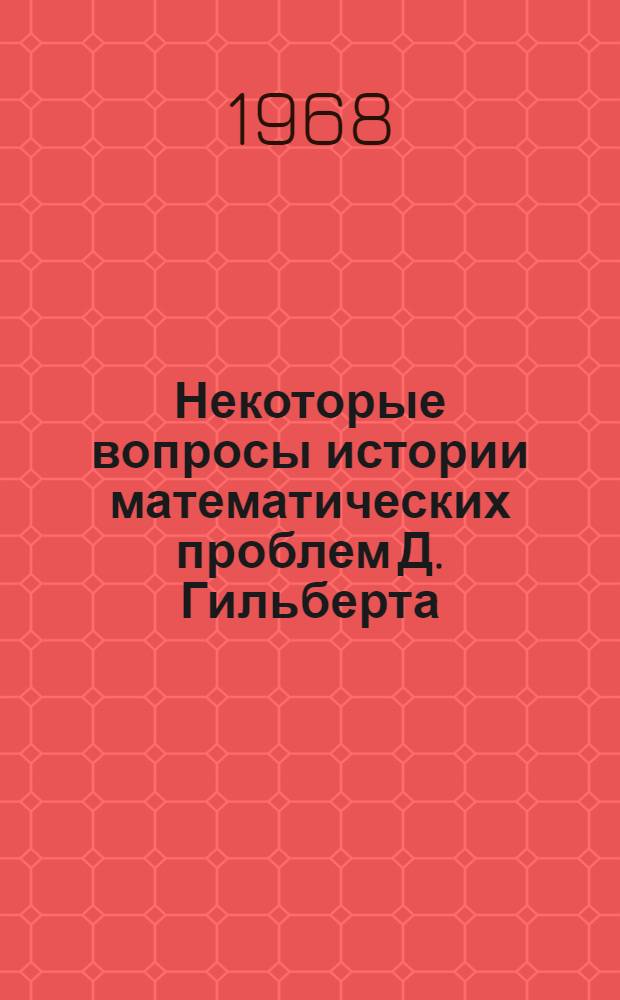 Некоторые вопросы истории математических проблем Д. Гильберта : Автореферат дис. на соискание учен. степени канд. физ.-мат. наук : (580)