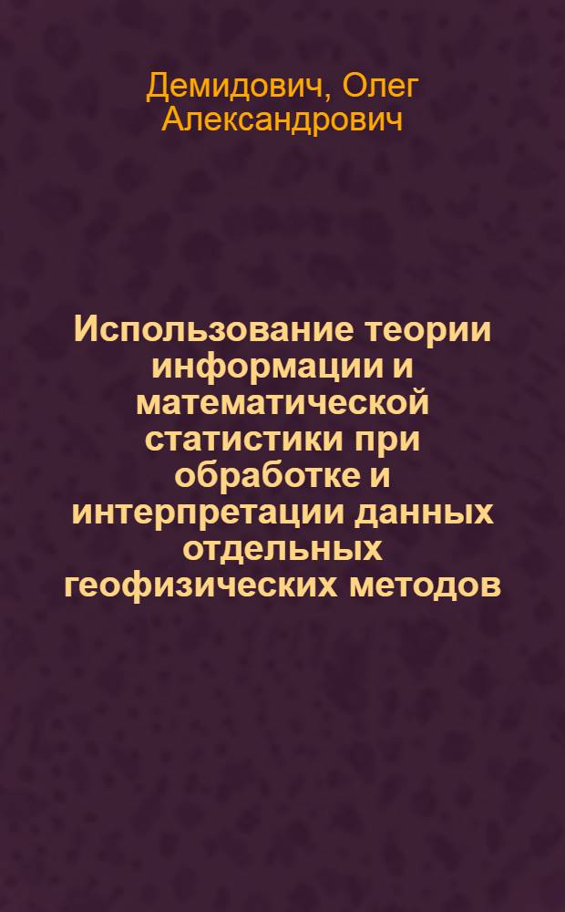 Использование теории информации и математической статистики при обработке и интерпретации данных отдельных геофизических методов