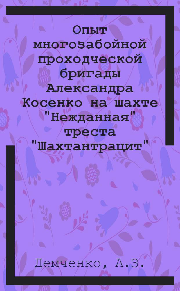Опыт многозабойной проходческой бригады Александра Косенко на шахте "Нежданная" треста "Шахтантрацит"