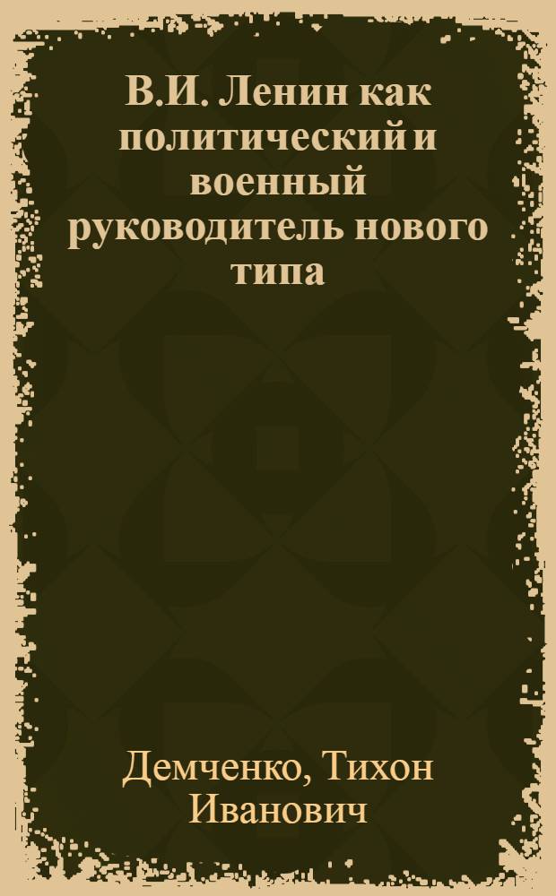 В.И. Ленин как политический и военный руководитель нового типа : Лекция, прочит... на Семинаре руководителей секций военных знаний..