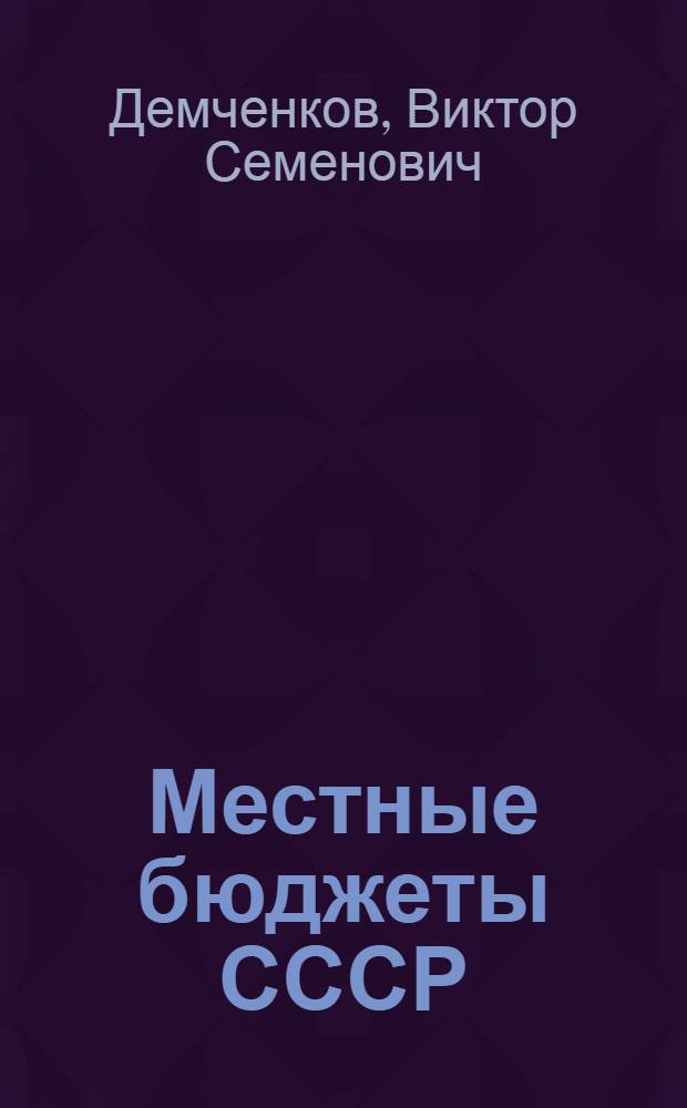 Местные бюджеты СССР : Автореферат дис. на соискание учен. степени кандидата экон. наук